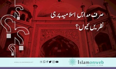 صرف مدارسِ اسلامیہ پر ہی نظریں کیوں؟