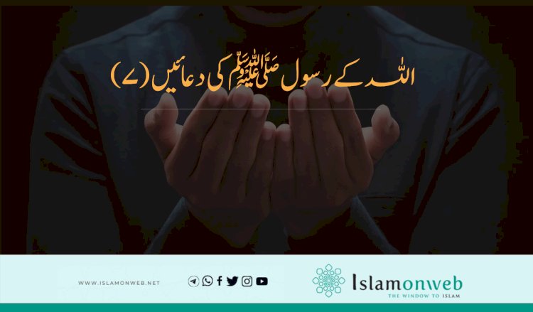 اللہ کے رسول ﷺکی دعائیں(7)