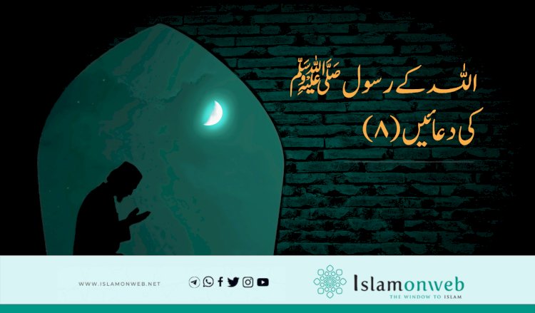 اللہ کے رسولﷺکی دعائیں (۸)