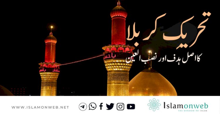 تحریکِ کربلا کا اصل ہدف اور نصب العین