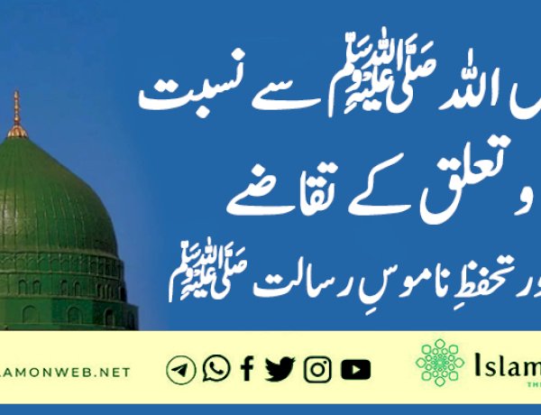 رسول اللہﷺ سے نسبت و تعلق کے تقاضے اور تحفظِ ناموسِ رسالت ﷺ