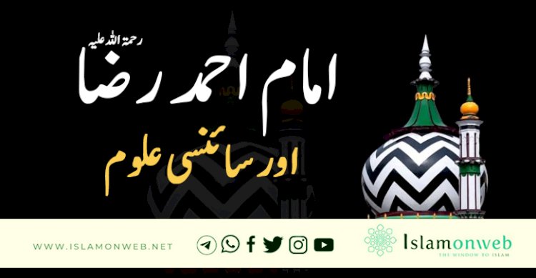 امام احمد رضا رحمۃ اللہ علیہ  اور سائنسی علوم