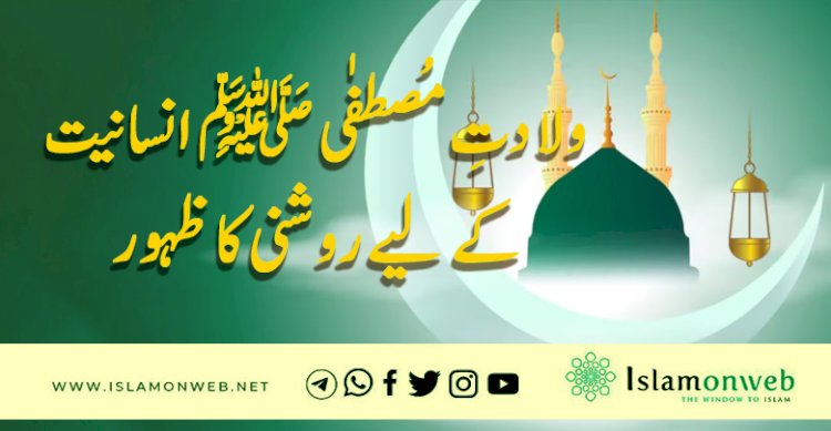 ولادتِ مُصطفٰی ﷺ انسانیت کے لیے روشنی کا ظہور