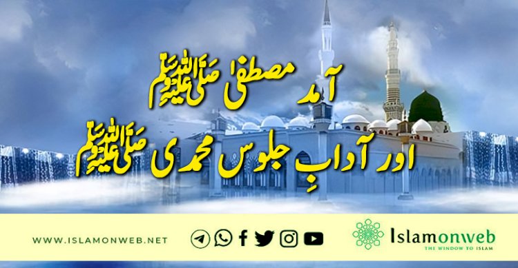 آمد مصطفیٰ ﷺ اور آدابِ جلوس محمدی ﷺ