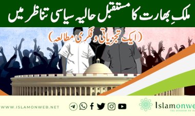 ملکِ بھارت کا مستقبل حالیہ سیاسی تناظر میں ( ایک تجزیاتی و فکری مطالعہ )