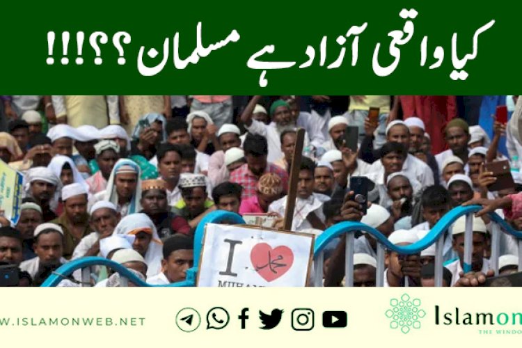 کیا واقعی آزاد ہے مسلمان ؟؟!!!