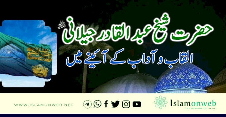 حضرت شیخ عبد القادر جیلانی (رحمۃ اللہ علیہ)القاب و آداب کے آئینے میں