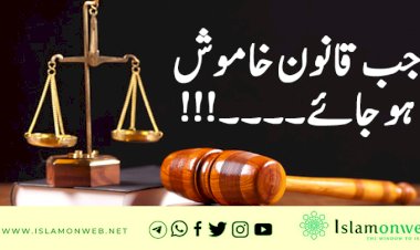 جب قانون خاموش ہو جائے۔۔۔۔!!!