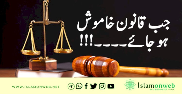 جب قانون خاموش ہو جائے۔۔۔۔!!!