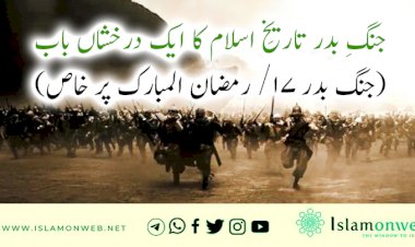 جنگِ بدر تاریخِ اسلام کا ایک درخشاں باب       (جنگ بدر ۱۷/ رمضان المبارک پر خاص)